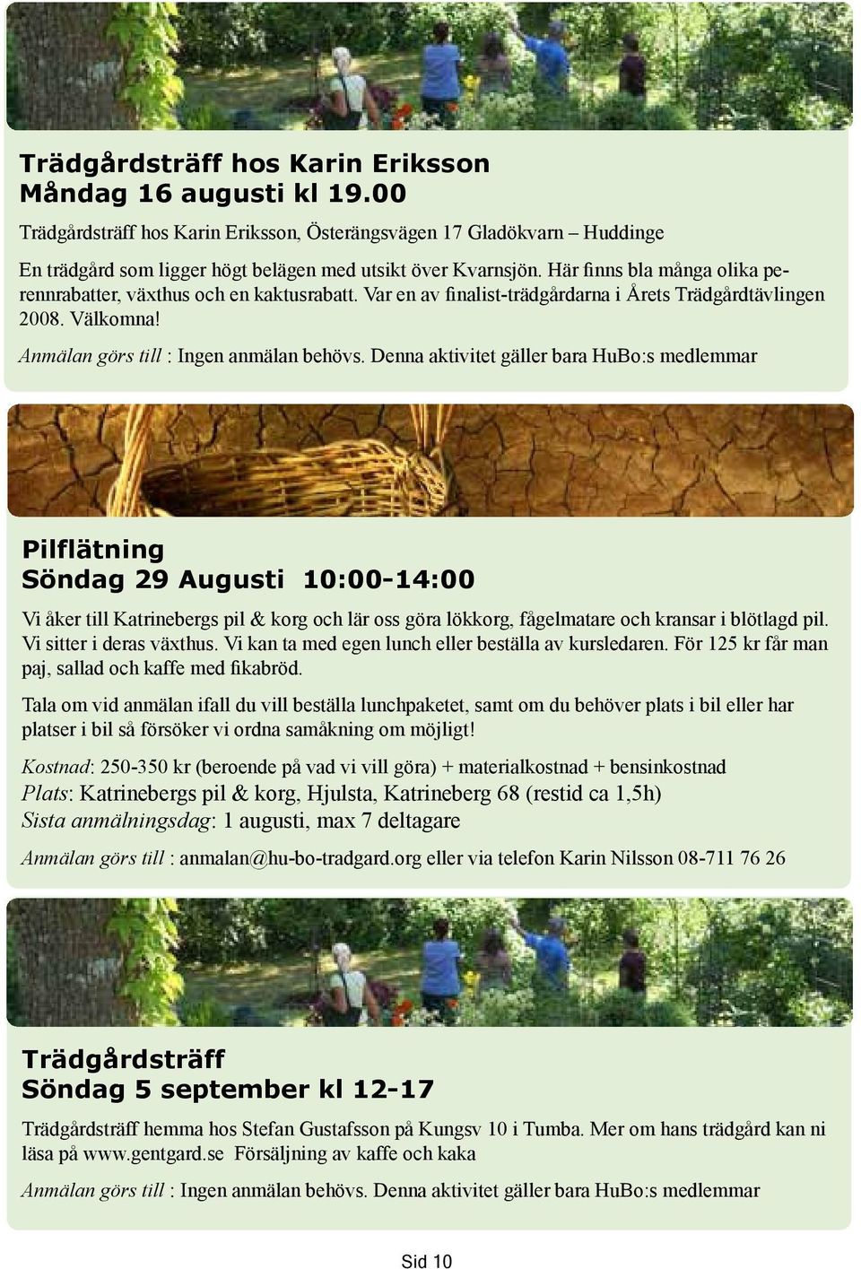 Denna aktivitet gäller bara HuBo:s medlemmar Pilflätning Söndag 29 Augusti 10:00-14:00 Vi åker till Katrinebergs pil & korg och lär oss göra lökkorg, fågelmatare och kransar i blötlagd pil.