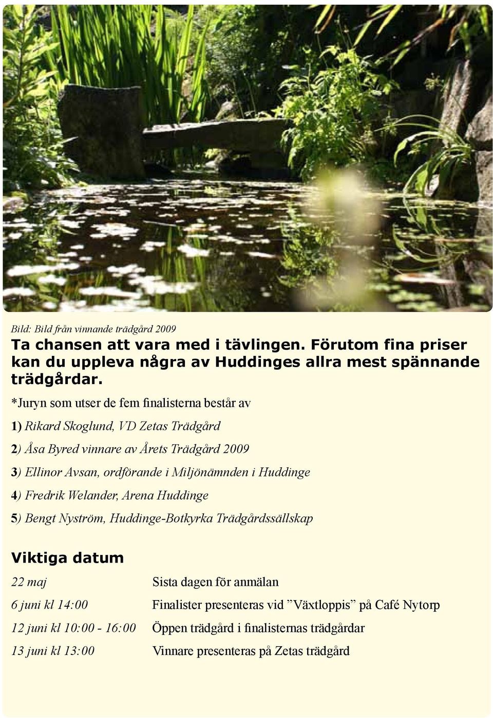 Miljönämnden i Huddinge 4) Fredrik Welander, Arena Huddinge 5) Bengt Nyström, Huddinge-Botkyrka Trädgårdssällskap Viktiga datum 22 maj Sista dagen för anmälan 6 juni
