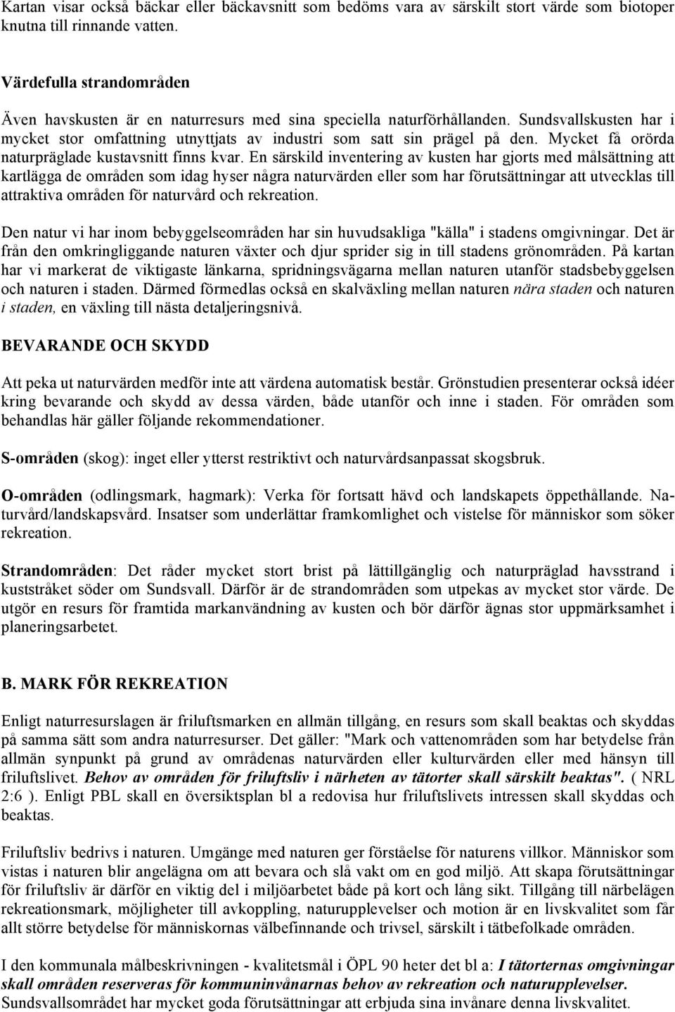 Mycket få orörda naturpräglade kustavsnitt finns kvar.