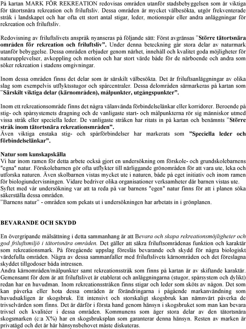 Redovisning av friluftslivets anspråk nyanseras på följande sätt: Först avgränsas Större tätortsnära områden för rekreation och friluftsliv.
