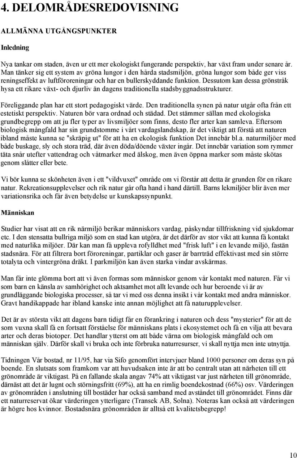 Dessutom kan dessa grönstråk hysa ett rikare växt- och djurliv än dagens traditionella stadsbyggnadsstrukturer. Föreliggande plan har ett stort pedagogiskt värde.