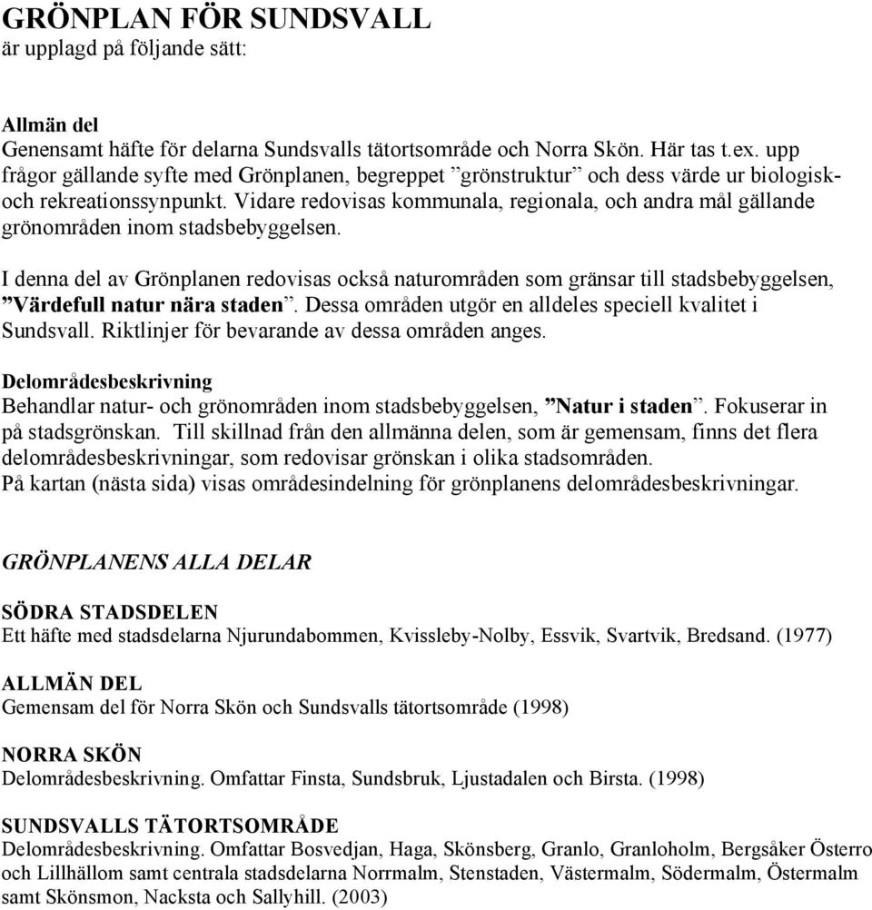 Vidare redovisas kommunala, regionala, och andra mål gällande grönområden inom stadsbebyggelsen.