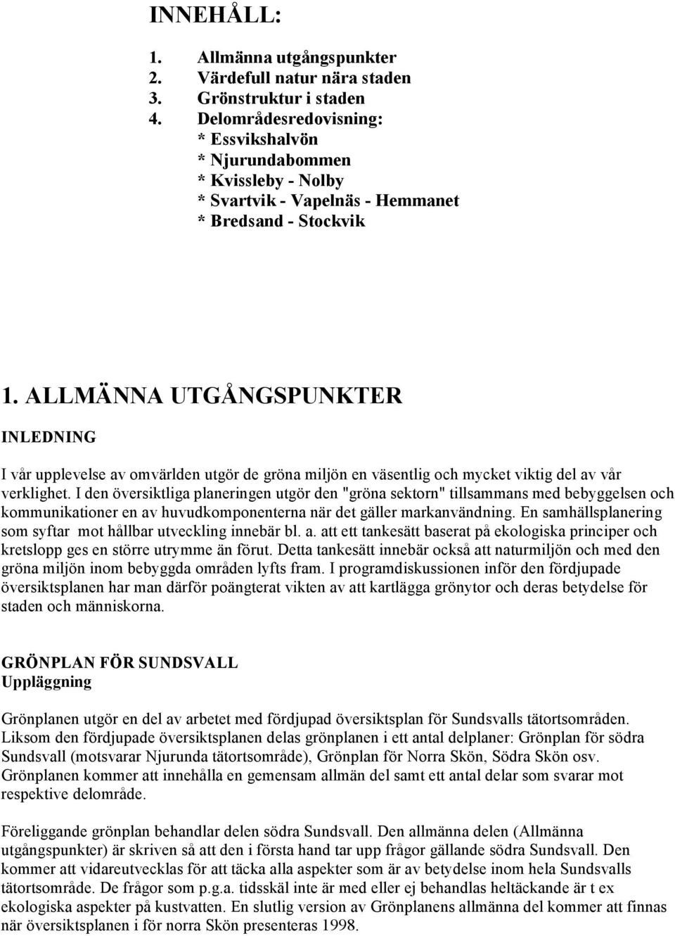ALLMÄNNA UTGÅNGSPUNKTER INLEDNING I vår upplevelse av omvärlden utgör de gröna miljön en väsentlig och mycket viktig del av vår verklighet.