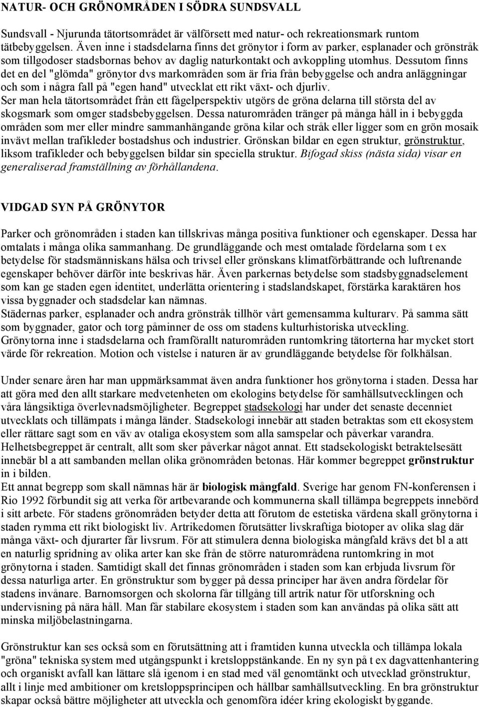 Dessutom finns det en del "glömda" grönytor dvs markområden som är fria från bebyggelse och andra anläggningar och som i några fall på "egen hand" utvecklat ett rikt växt- och djurliv.