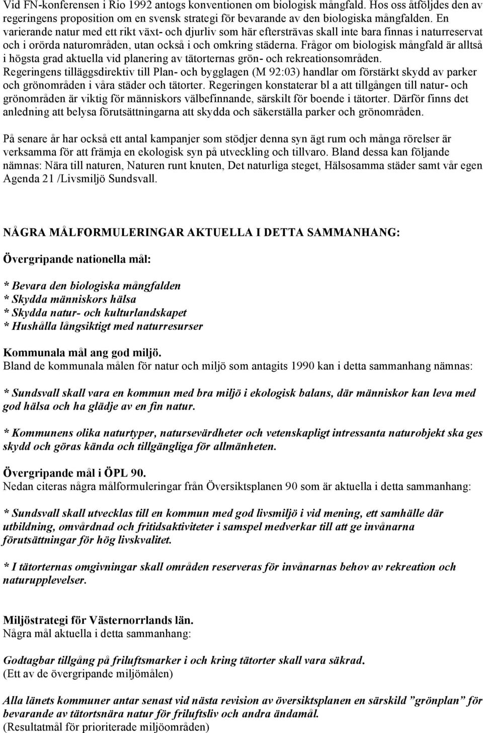 Frågor om biologisk mångfald är alltså i högsta grad aktuella vid planering av tätorternas grön- och rekreationsområden.