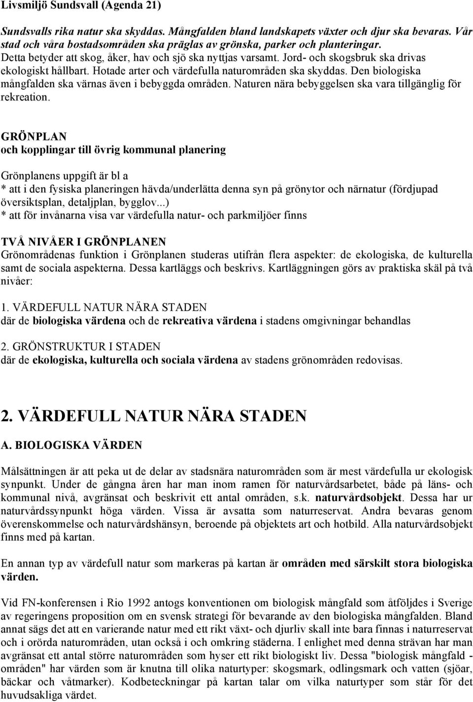Hotade arter och värdefulla naturområden ska skyddas. Den biologiska mångfalden ska värnas även i bebyggda områden. Naturen nära bebyggelsen ska vara tillgänglig för rekreation.
