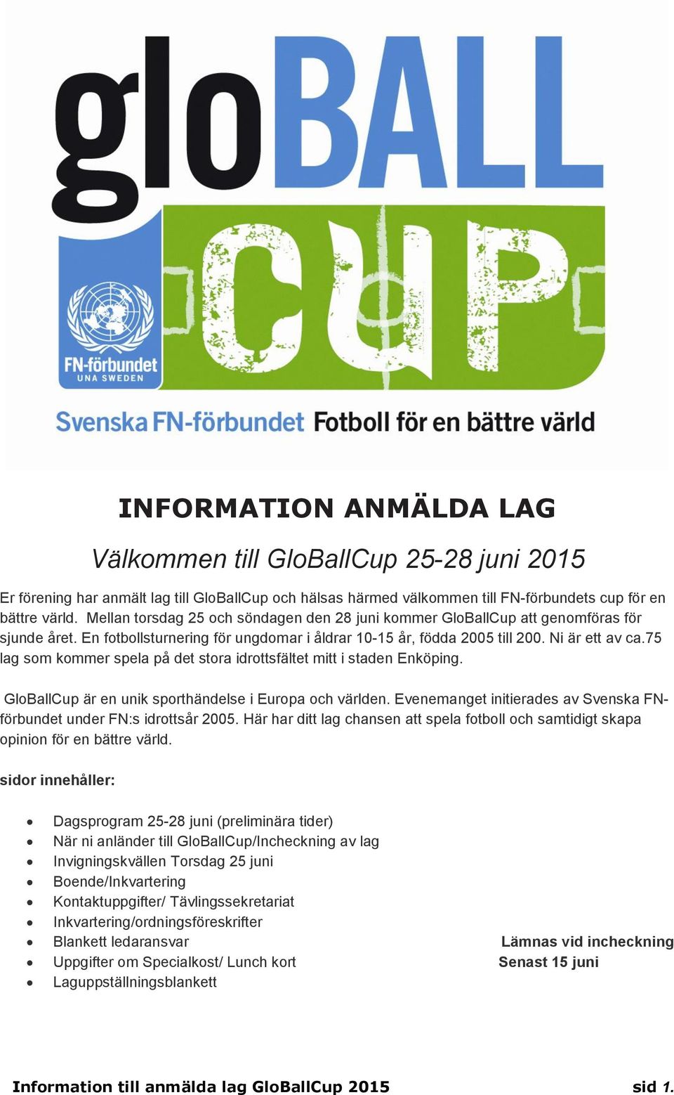 75 lag som kommer spela på det stora idrottsfältet mitt i staden Enköping. GloBallCup är en unik sporthändelse i Europa och världen.