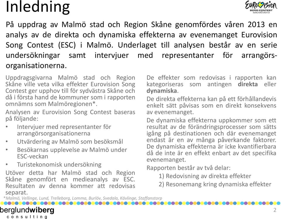 Uppdragsgivarna Malmö stad och Region Skåne ville veta vilka effekter Eurovision Song Contest ger upphov till för sydvästra Skåne och då i första hand de kommuner som i rapporten omnämns som