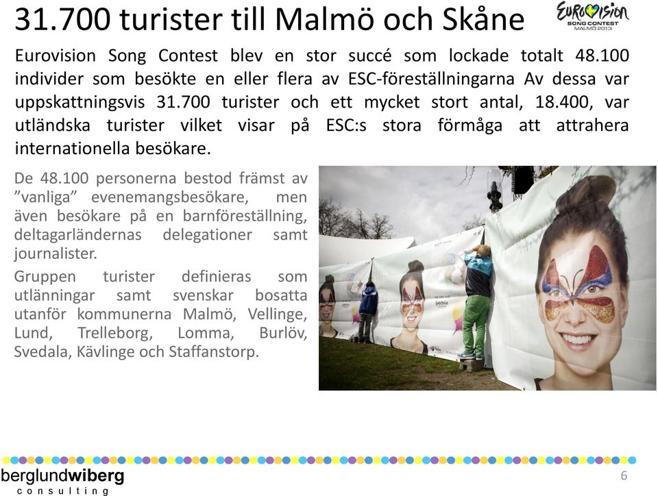 400, var utländska turister vilket visar på ESC:s stora förmåga att attrahera internationella besökare. De 48.
