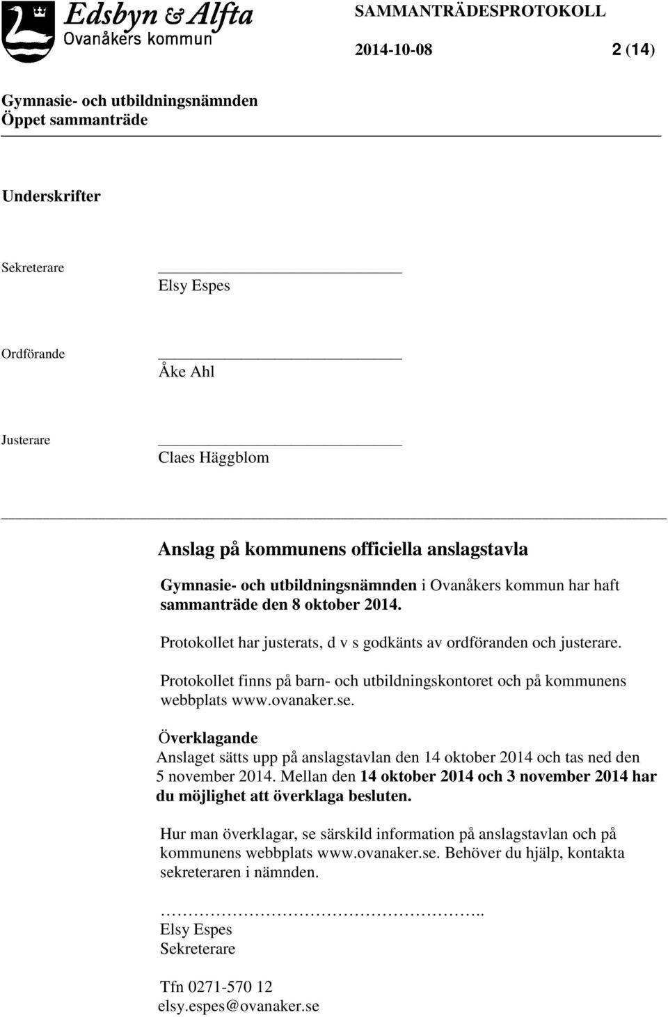 Överklagande Anslaget sätts upp på anslagstavlan den 14 oktober 2014 och tas ned den 5 november 2014. Mellan den 14 oktober 2014 och 3 november 2014 har du möjlighet att överklaga besluten.