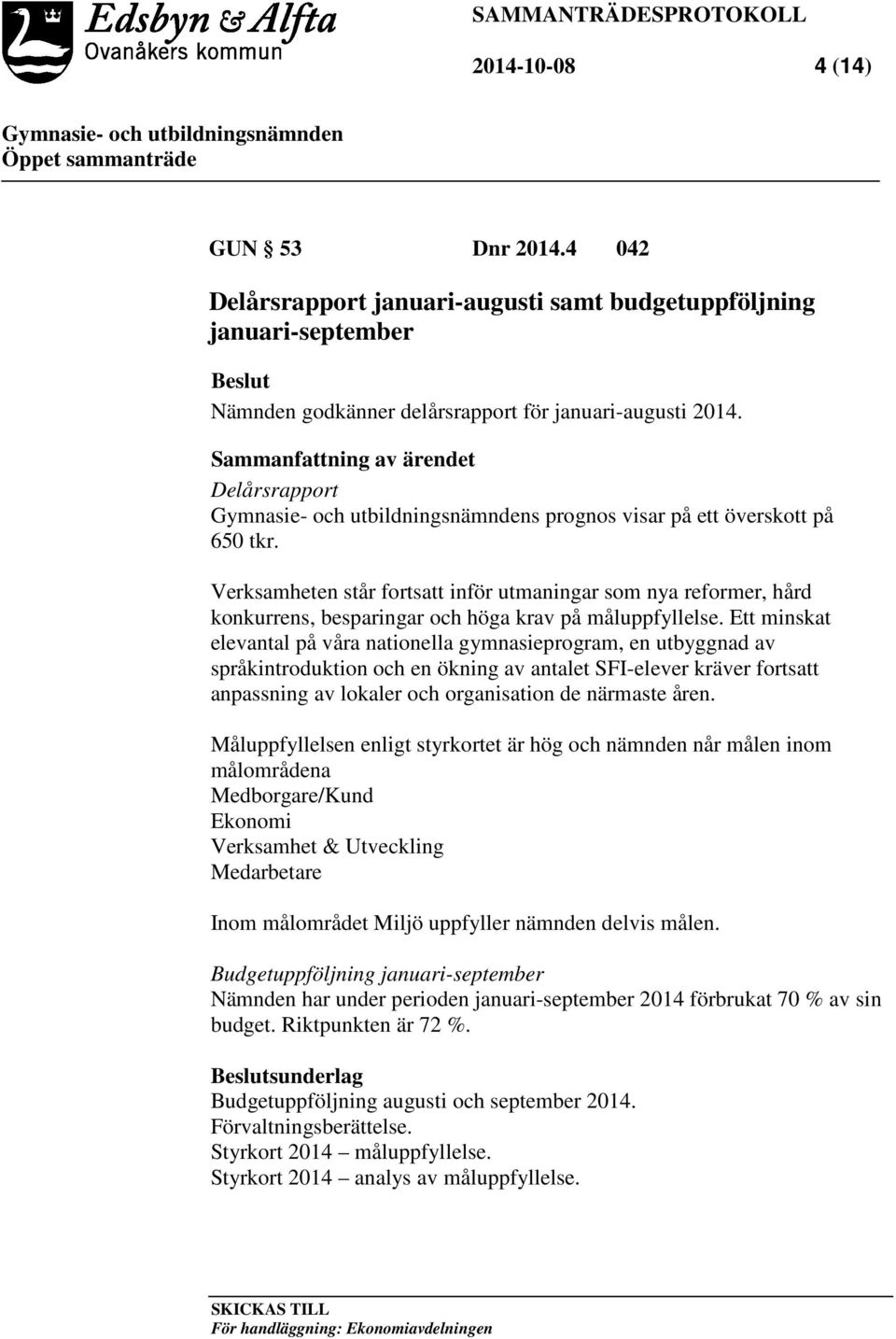 Verksamheten står fortsatt inför utmaningar som nya reformer, hård konkurrens, besparingar och höga krav på måluppfyllelse.