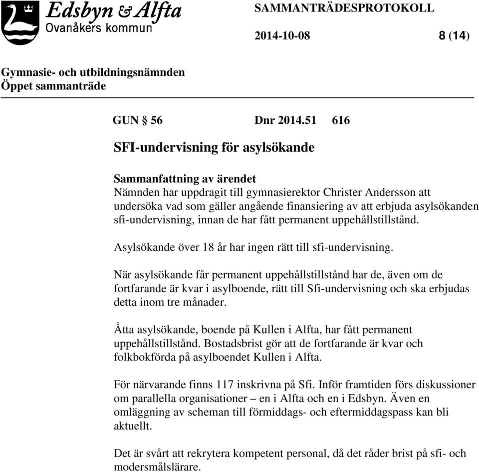 asylsökanden sfi-undervisning, innan de har fått permanent uppehållstillstånd. Asylsökande över 18 år har ingen rätt till sfi-undervisning.