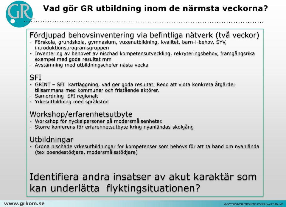 av nischad kompetensutveckling, rekryteringsbehov, framgångsrika exempel med goda resultat mm - Avstämning med utbildningschefer nästa vecka SFI - GRINT SFI kartläggning, vad ger goda resultat.