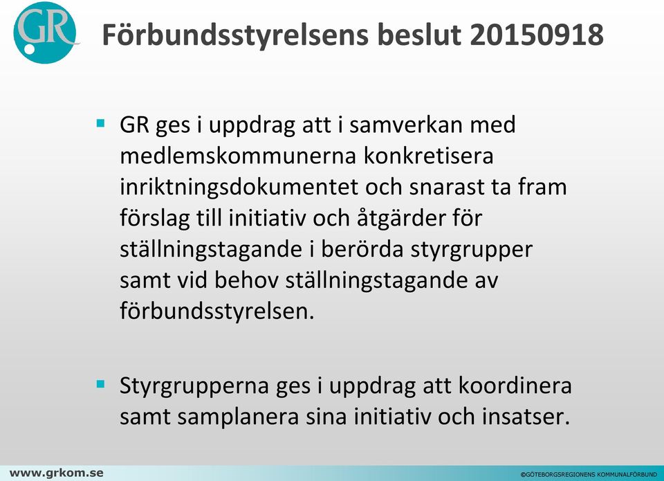för ställningstagande i berörda styrgrupper samt vid behov ställningstagande av