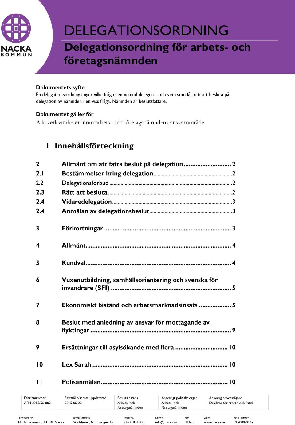 Dokumentet gäller för Alla verksamheter inom arbets- och företagsnämndens ansvarområde 1 Innehållsförteckning 2 Allmänt om att fatta beslut på delegation... 2 2.1 Bestämmelser kring delegation... 2 2.2 Delegationsförbud.