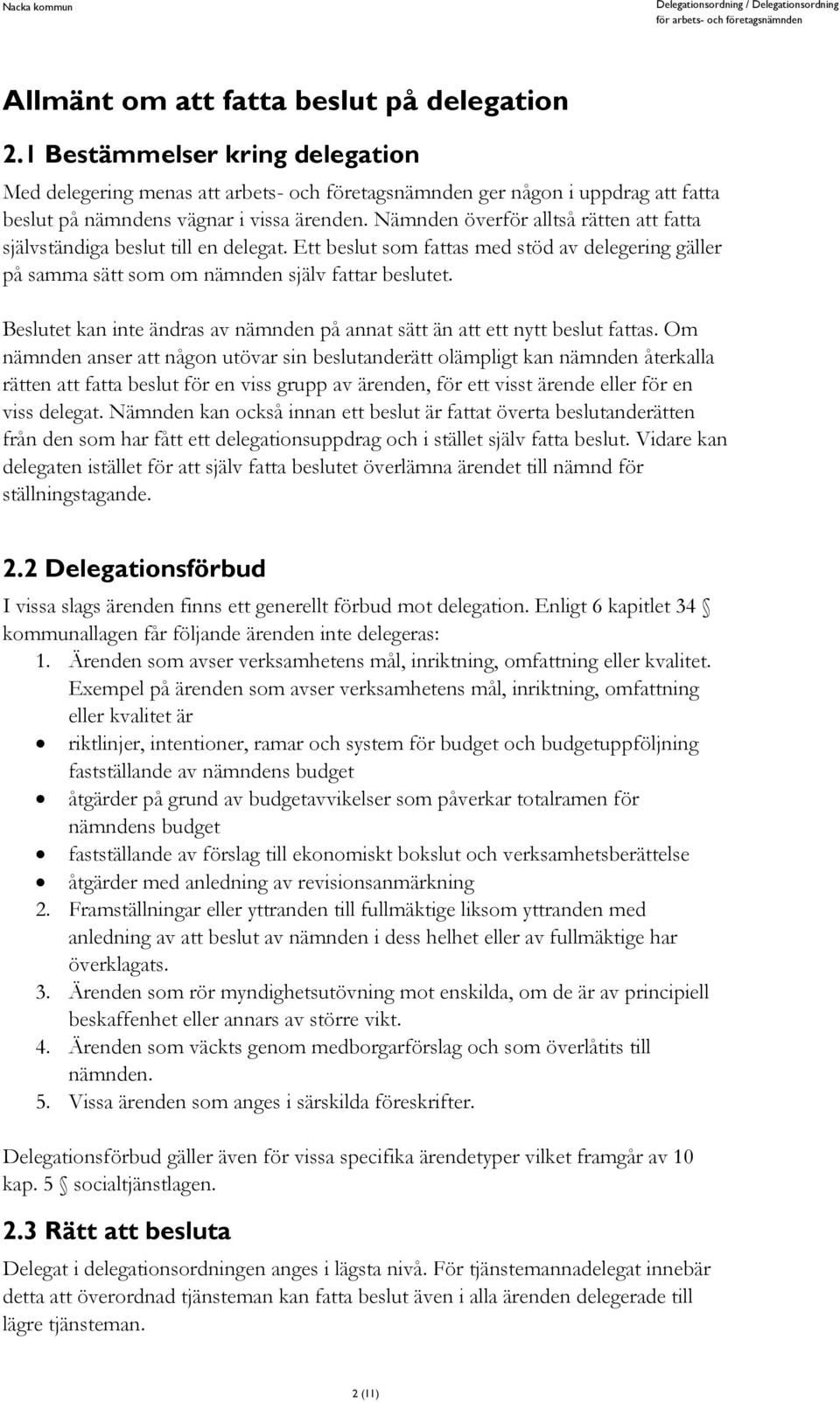 Nämnden överför alltså rätten att fatta självständiga beslut en delegat. Ett beslut som fattas med stöd av delegering gäller på samma sätt som om nämnden själv fattar beslutet.