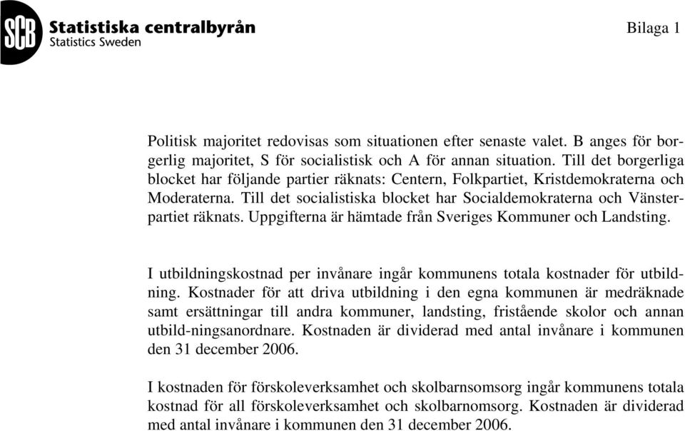 Uppgifterna är hämtade från Sveriges Kommuner och Landsting. I utbildningskostnad per invånare ingår kommunens totala kostnader för utbildning.