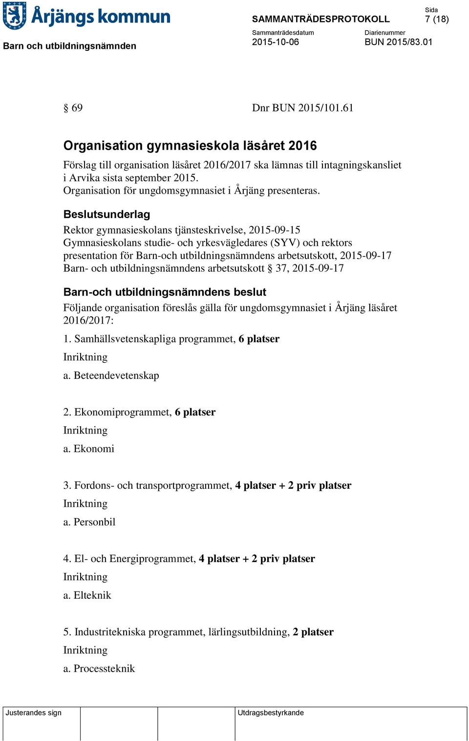 Rektor gymnasieskolans tjänsteskrivelse, 2015-09-15 Gymnasieskolans studie- och yrkesvägledares (SYV) och rektors presentation för Barn-och utbildningsnämndens arbetsutskott, 2015-09-17 Barn- och