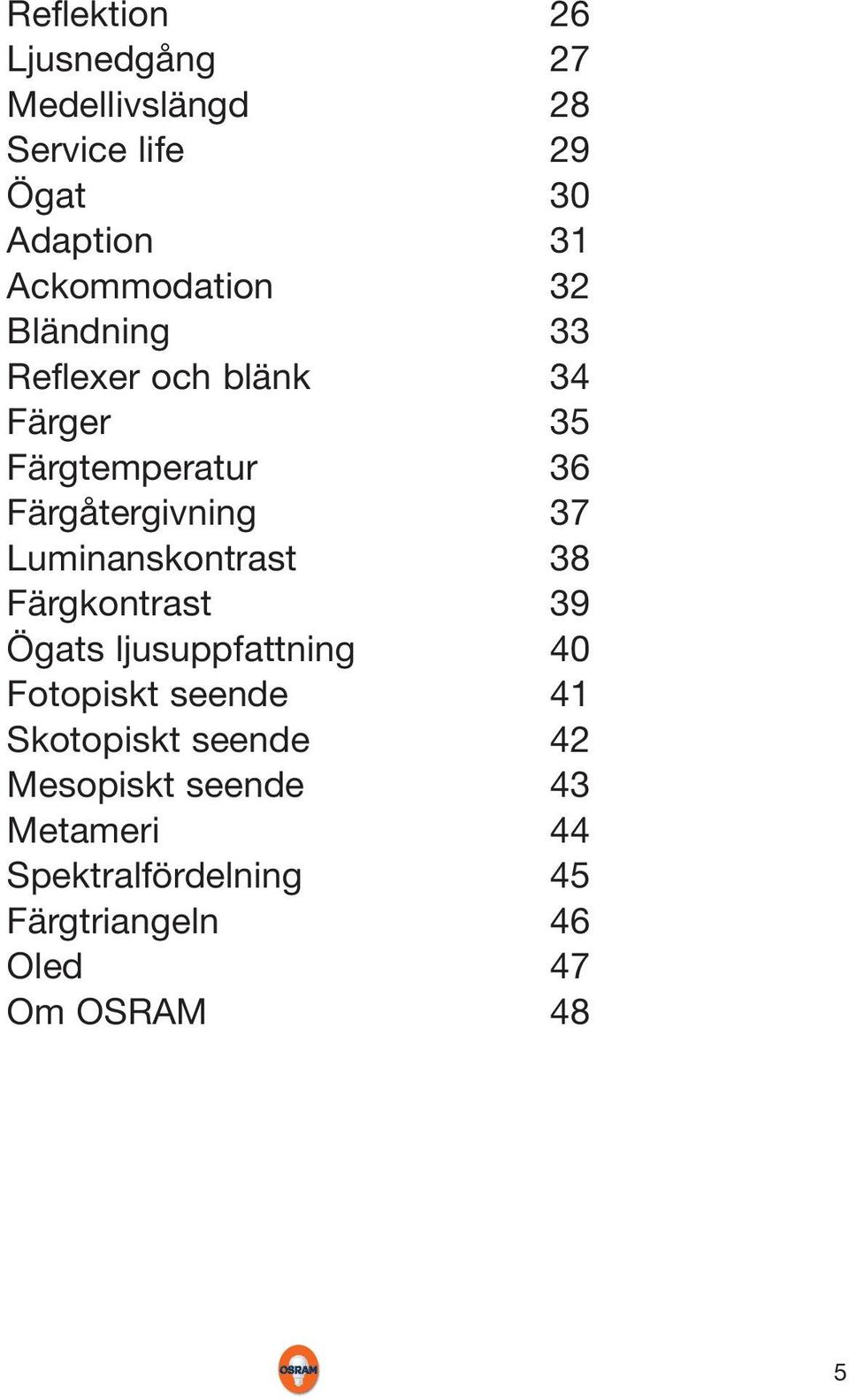 Färgåtergivning 37 Luminanskontrast 38 Färgkontrast 39 Ögats ljusuppfattning 40 Fotopiskt