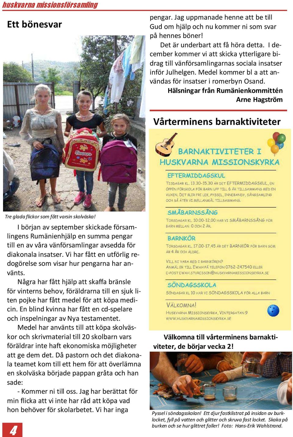 Hälsningar från Rumänienkommittén Arne Hagström Vårterminens barnaktiviteter Tre glada flickor som fått varsin skolväska!