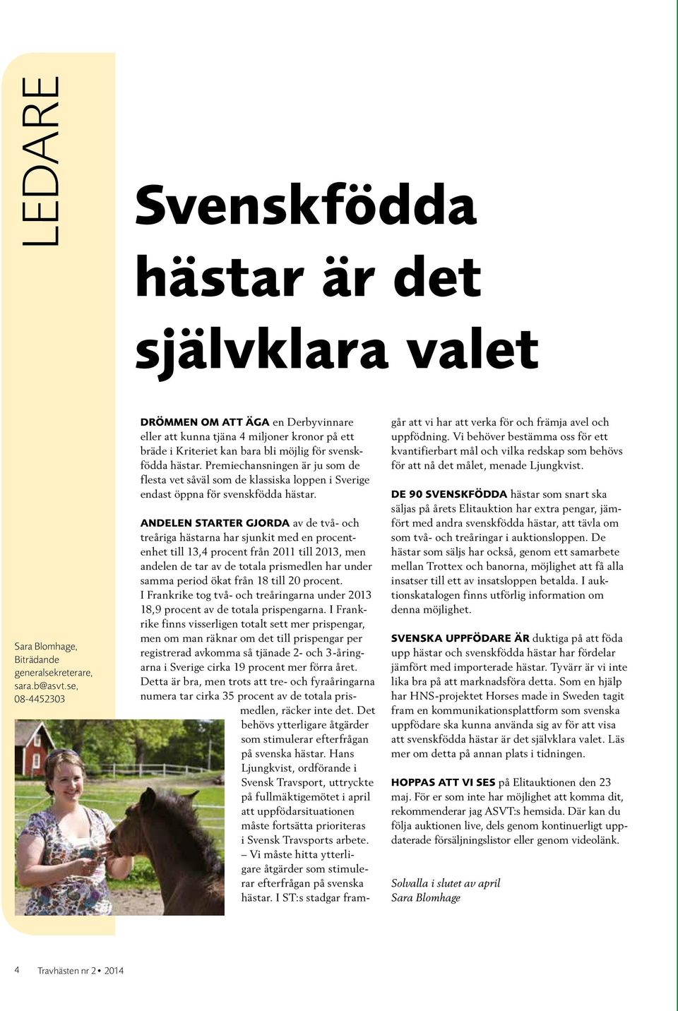 Premiechansningen är ju som de flesta vet såväl som de klassiska loppen i Sverige endast öppna för svenskfödda hästar.