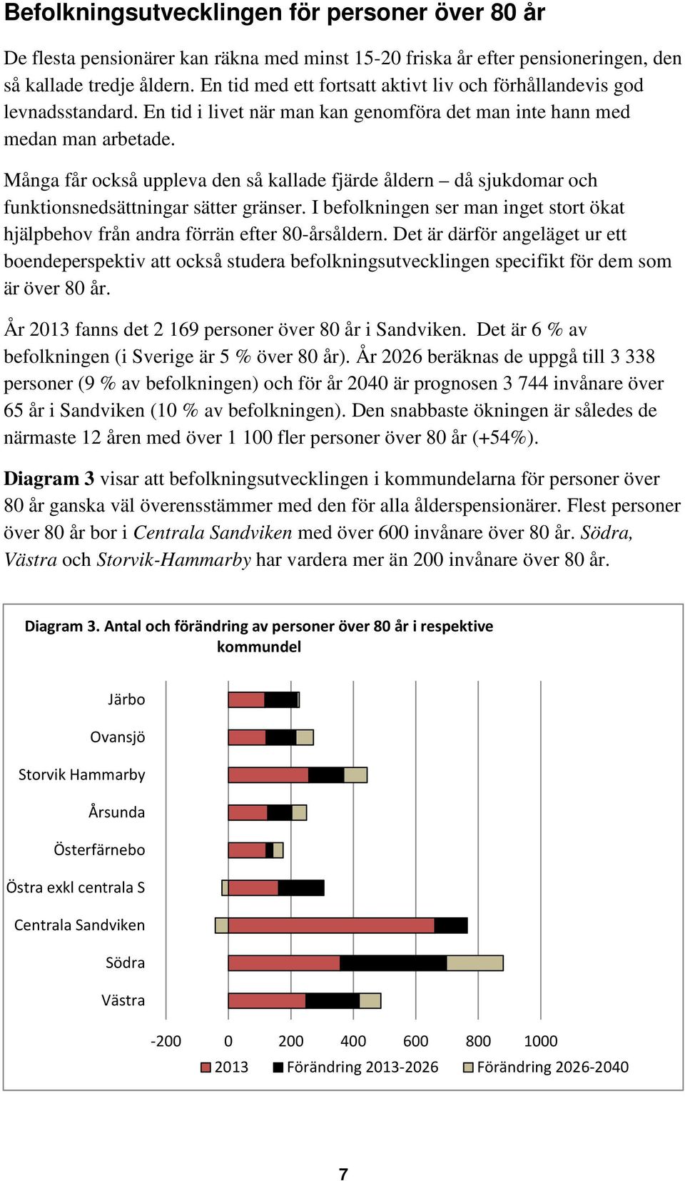 Många får också uppleva den så kallade fjärde åldern då sjukdomar och funktionsnedsättningar sätter gränser. I befolkningen ser man inget stort ökat hjälpbehov från andra förrän efter 80-årsåldern.