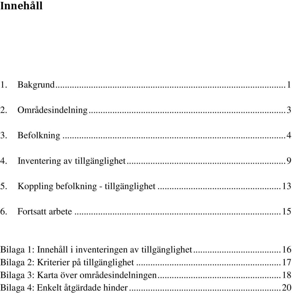Fortsatt arbete... 15 Bilaga 1: Innehåll i inventeringen av tillgänglighet.