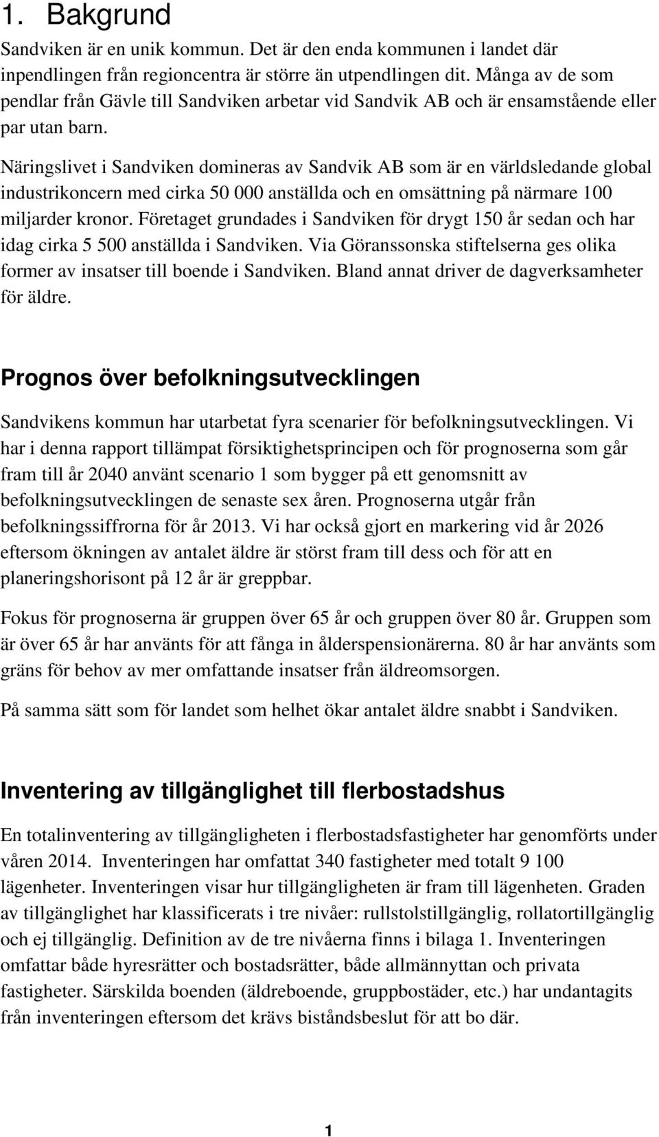 Näringslivet i Sandviken domineras av Sandvik AB som är en världsledande global industrikoncern med cirka 50 000 anställda och en omsättning på närmare 100 miljarder kronor.