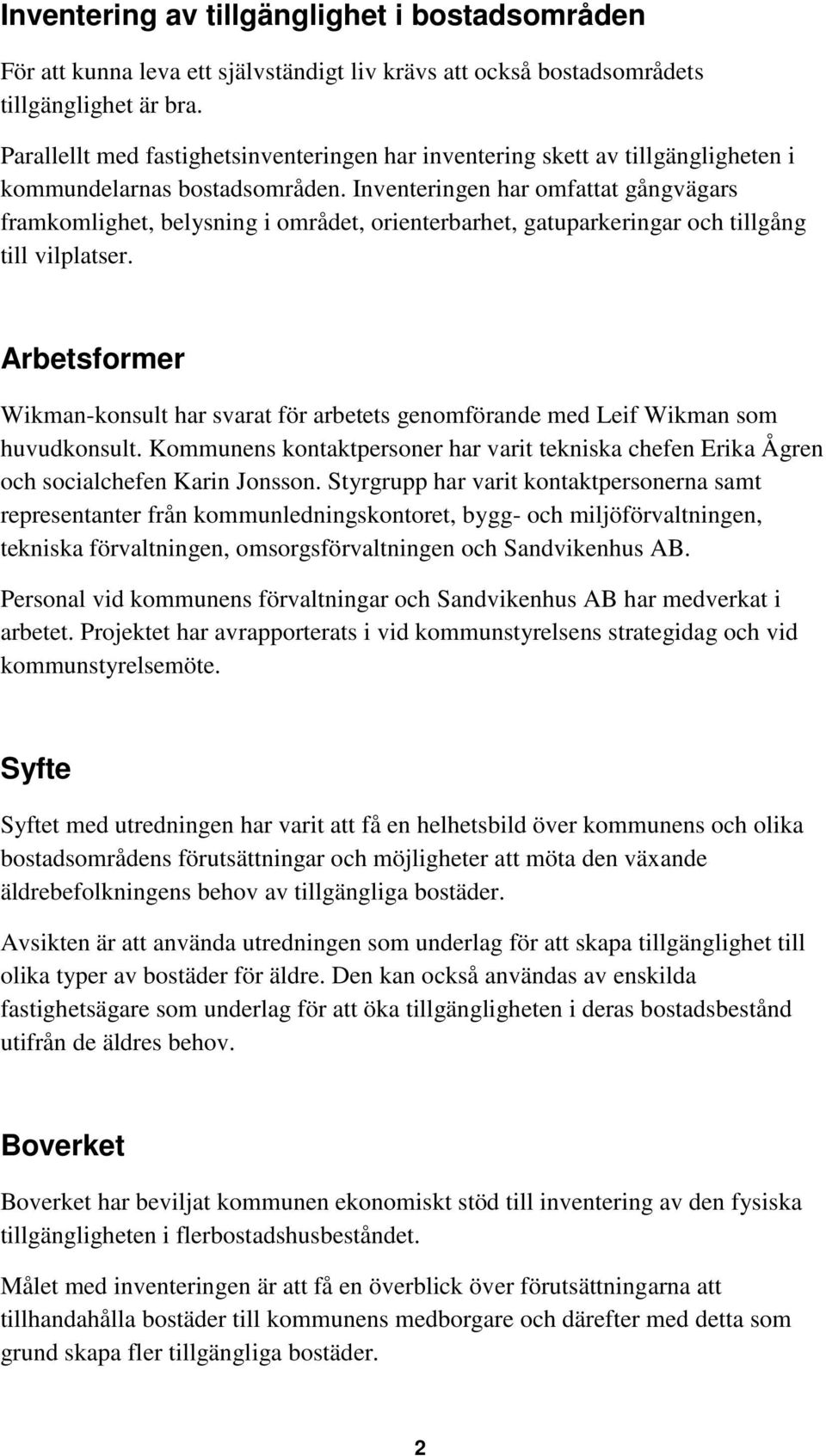 Inventeringen har omfattat gångvägars framkomlighet, belysning i området, orienterbarhet, gatuparkeringar och tillgång till vilplatser.
