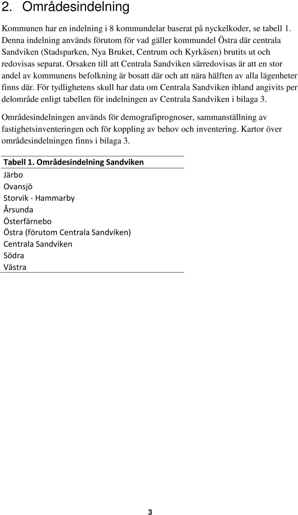 Orsaken till att Centrala Sandviken särredovisas är att en stor andel av kommunens befolkning är bosatt där och att nära hälften av alla lägenheter finns där.