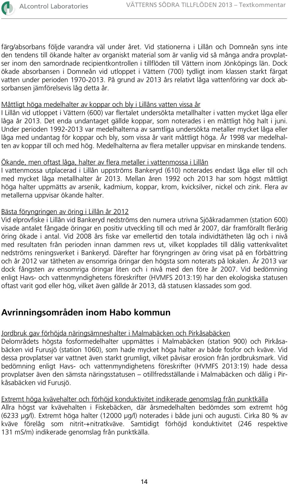 till Vättern inom Jönköpings län. Dock ökade absorbansen i Domneån vid utloppet i Vättern (7) tydligt inom klassen starkt färgat vatten under perioden 197-213.