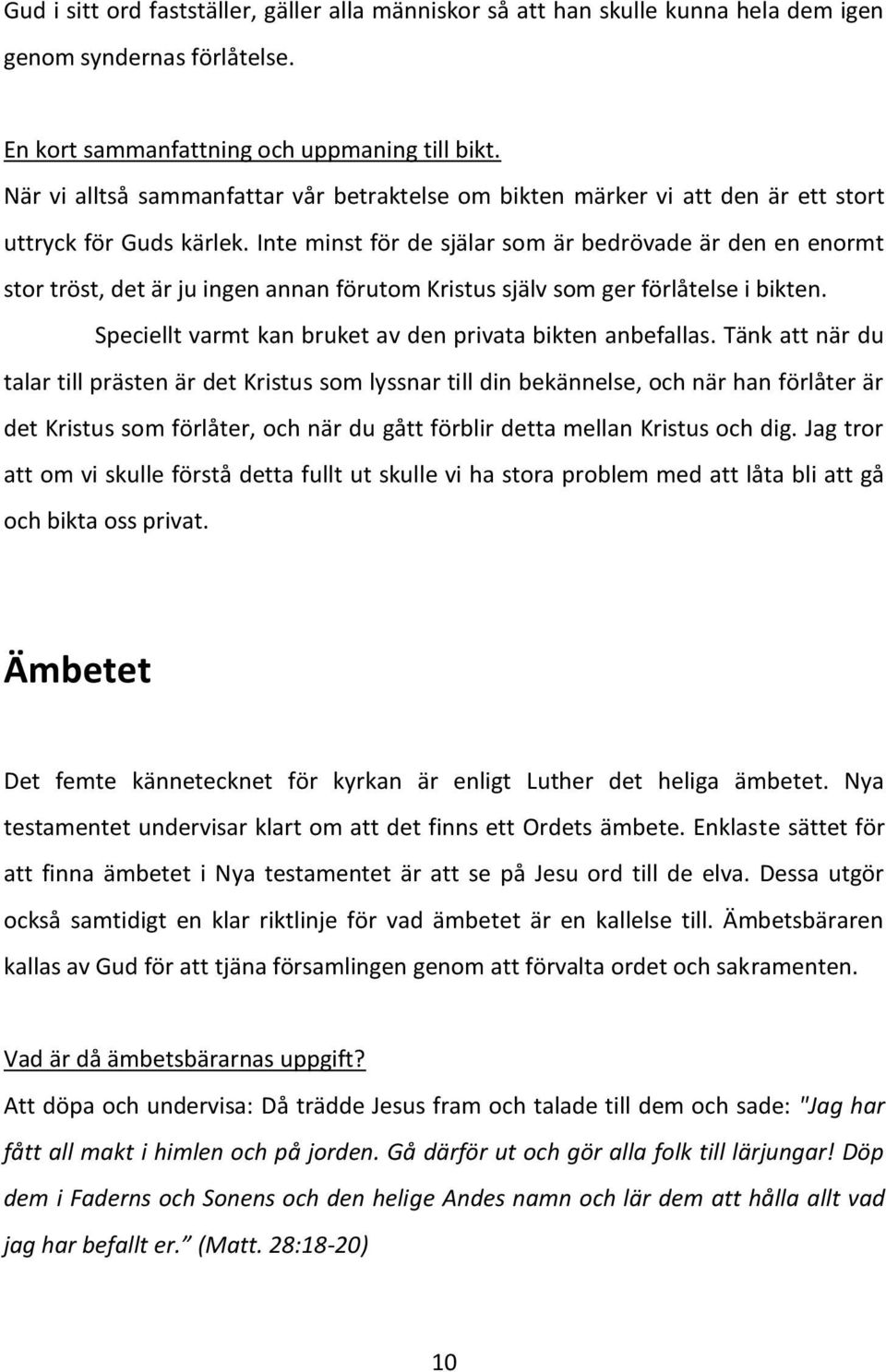 Inte minst för de själar som är bedrövade är den en enormt stor tröst, det är ju ingen annan förutom Kristus själv som ger förlåtelse i bikten.