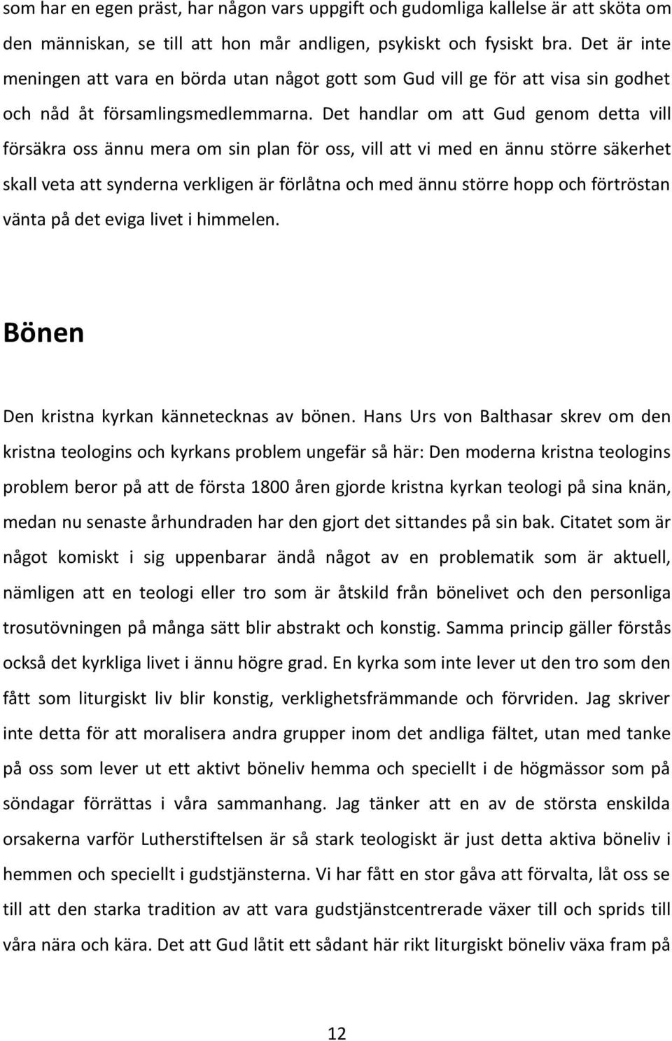 Det handlar om att Gud genom detta vill försäkra oss ännu mera om sin plan för oss, vill att vi med en ännu större säkerhet skall veta att synderna verkligen är förlåtna och med ännu större hopp och