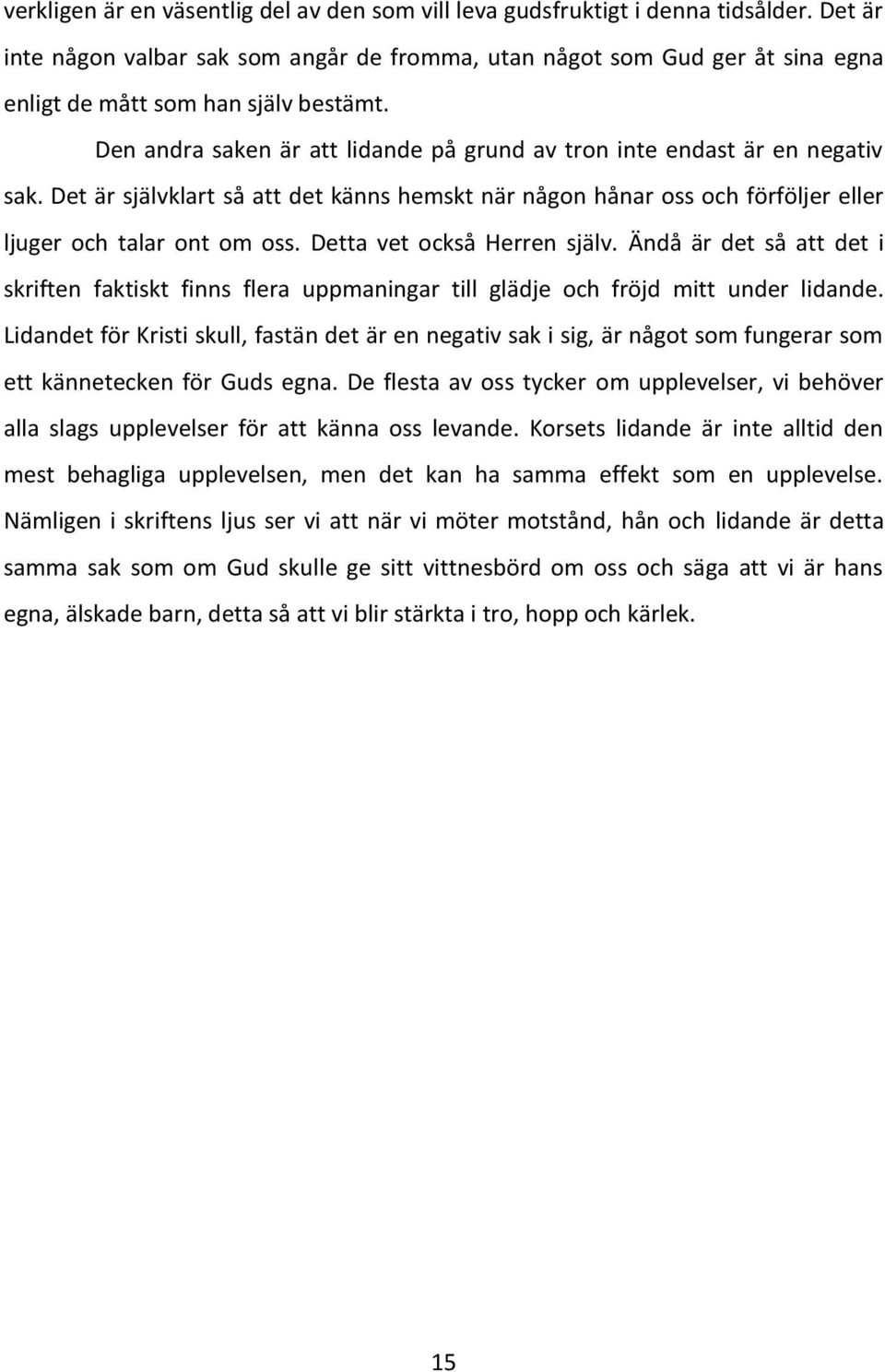 Den andra saken är att lidande på grund av tron inte endast är en negativ sak. Det är självklart så att det känns hemskt när någon hånar oss och förföljer eller ljuger och talar ont om oss.