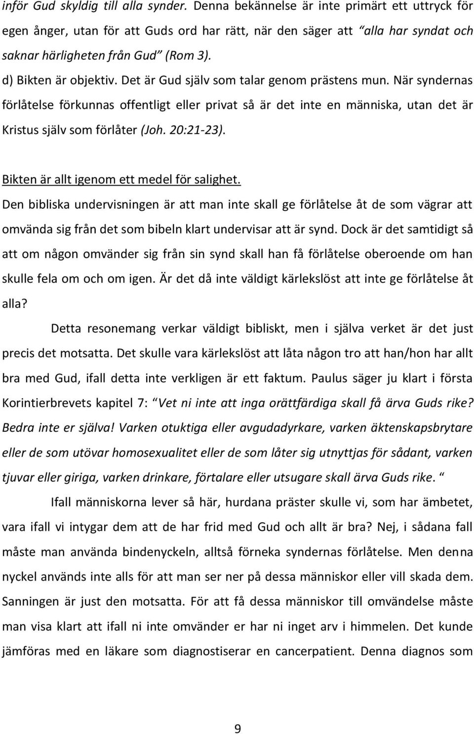 Det är Gud själv som talar genom prästens mun. När syndernas förlåtelse förkunnas offentligt eller privat så är det inte en människa, utan det är Kristus själv som förlåter (Joh. 20:21-23).