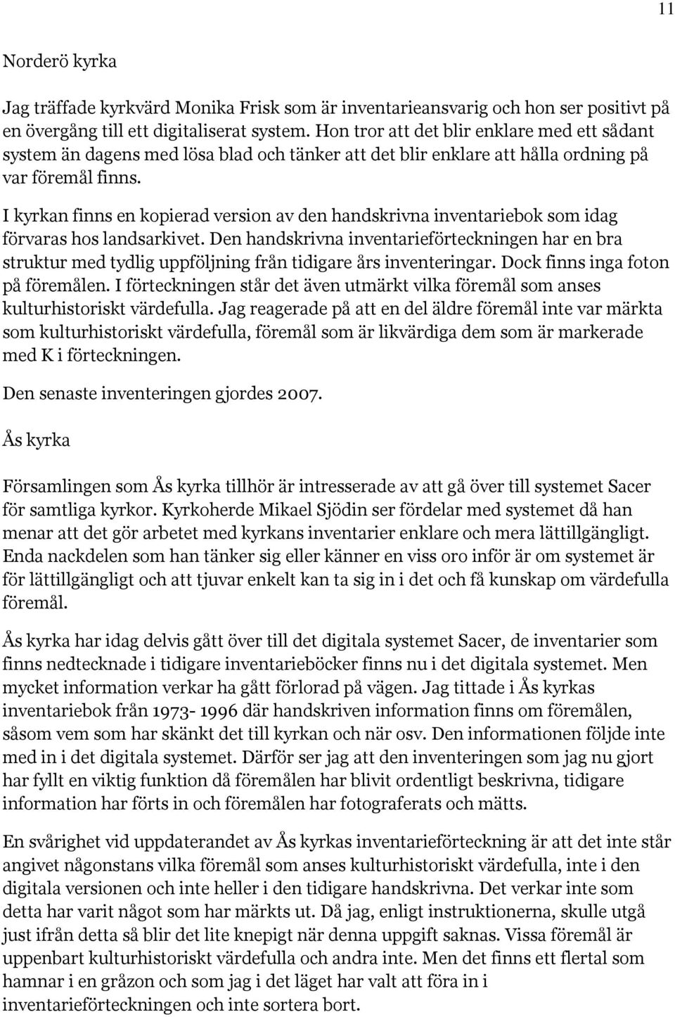 I kyrkan finns en kopierad version av den handskrivna inventariebok som idag förvaras hos landsarkivet.