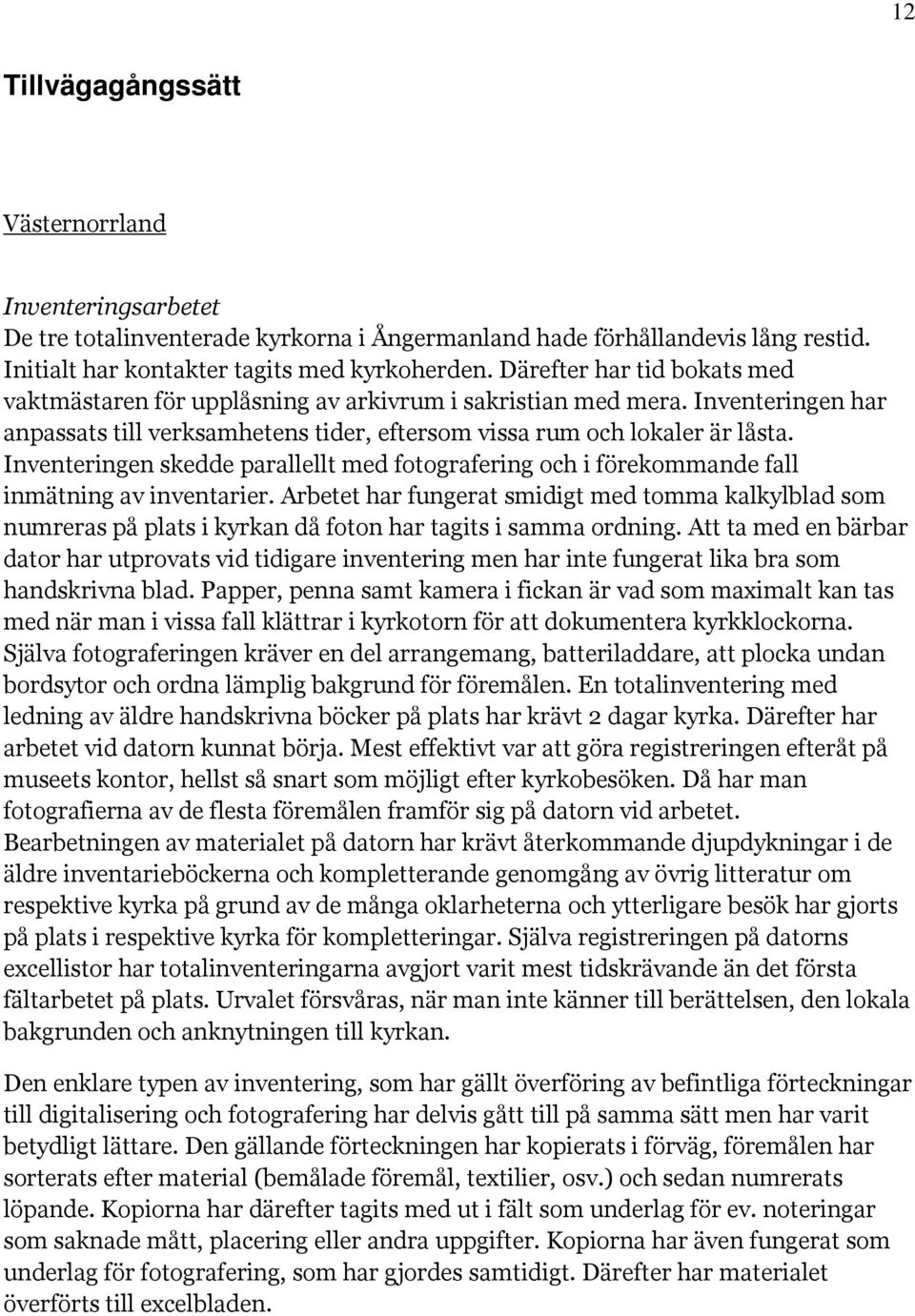 Inventeringen skedde parallellt med fotografering och i förekommande fall inmätning av inventarier.
