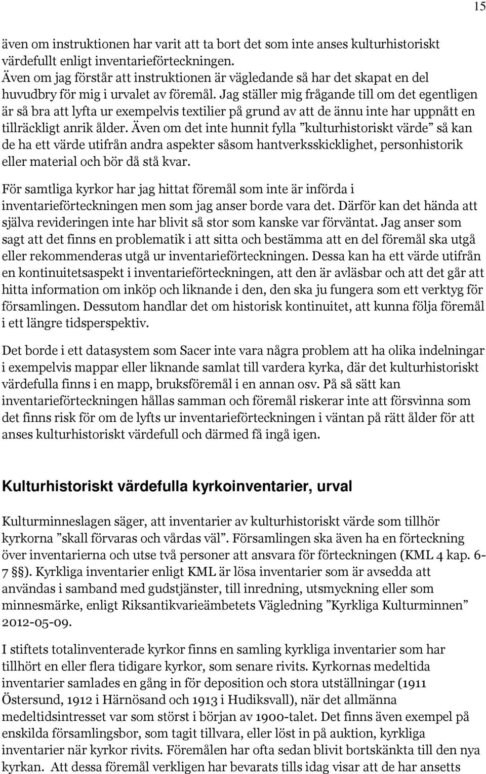 Jag ställer mig frågande till om det egentligen är så bra att lyfta ur exempelvis textilier på grund av att de ännu inte har uppnått en tillräckligt anrik ålder.