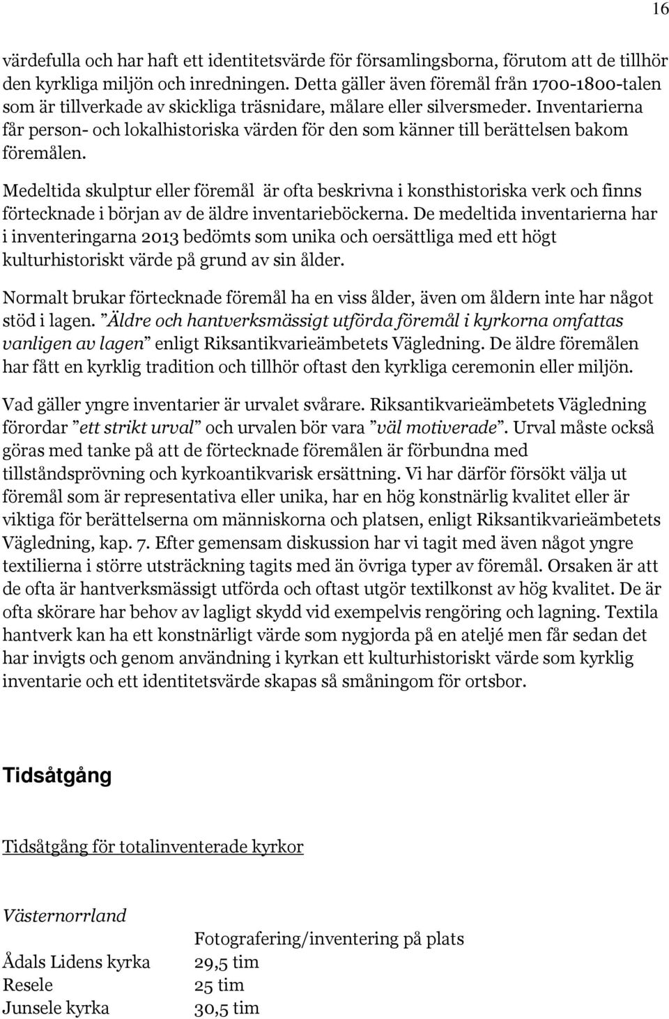 Inventarierna får person- och lokalhistoriska värden för den som känner till berättelsen bakom föremålen.