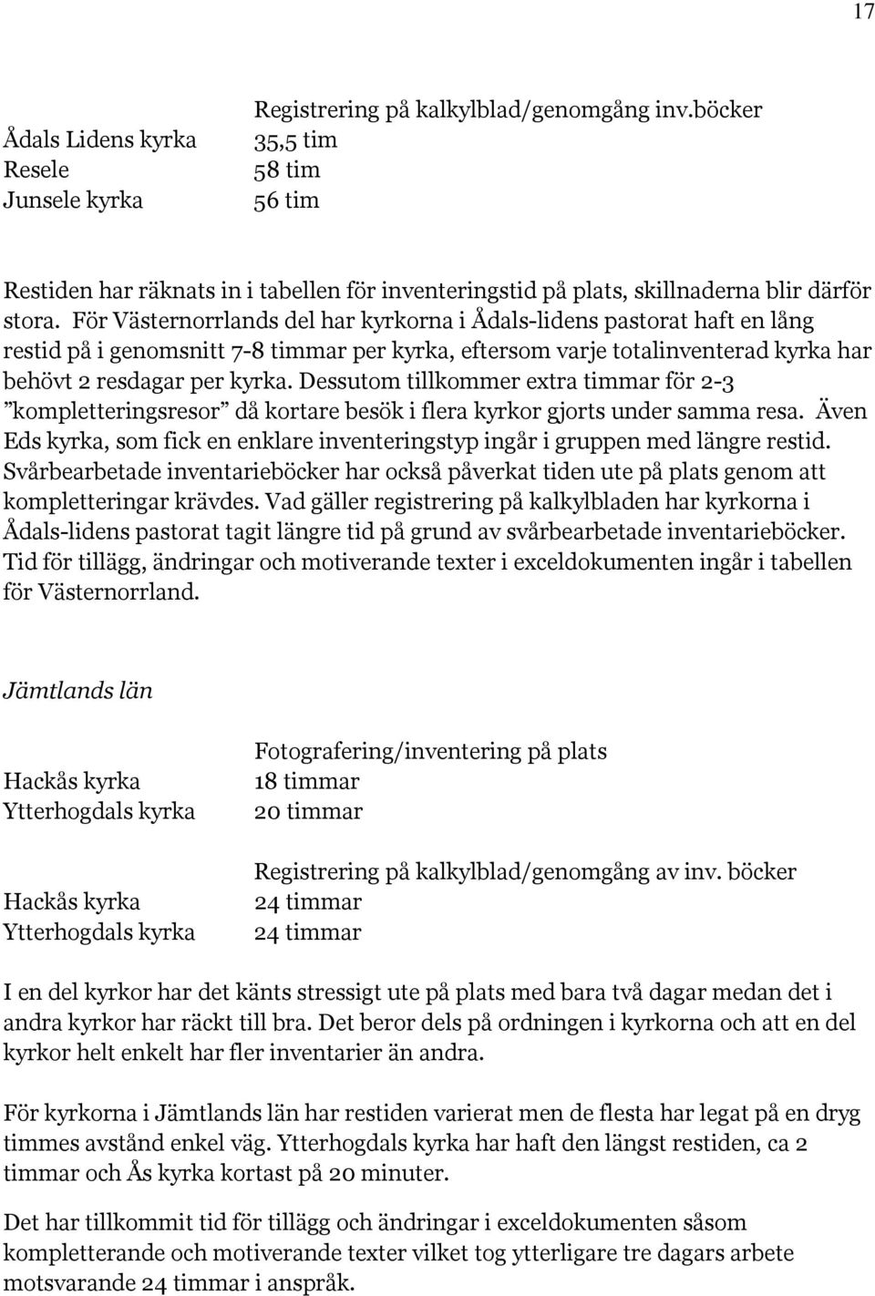 För Västernorrlands del har kyrkorna i Ådals-lidens pastorat haft en lång restid på i genomsnitt 7-8 timmar per kyrka, eftersom varje totalinventerad kyrka har behövt 2 resdagar per kyrka.