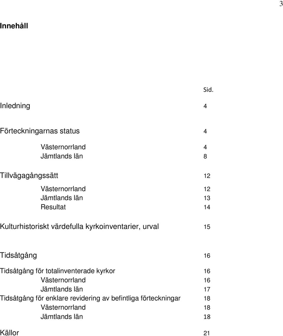 Jämtlands län 13 Resultat 14 Kulturhistoriskt värdefulla kyrkoinventarier, urval 15 Tidsåtgång 16