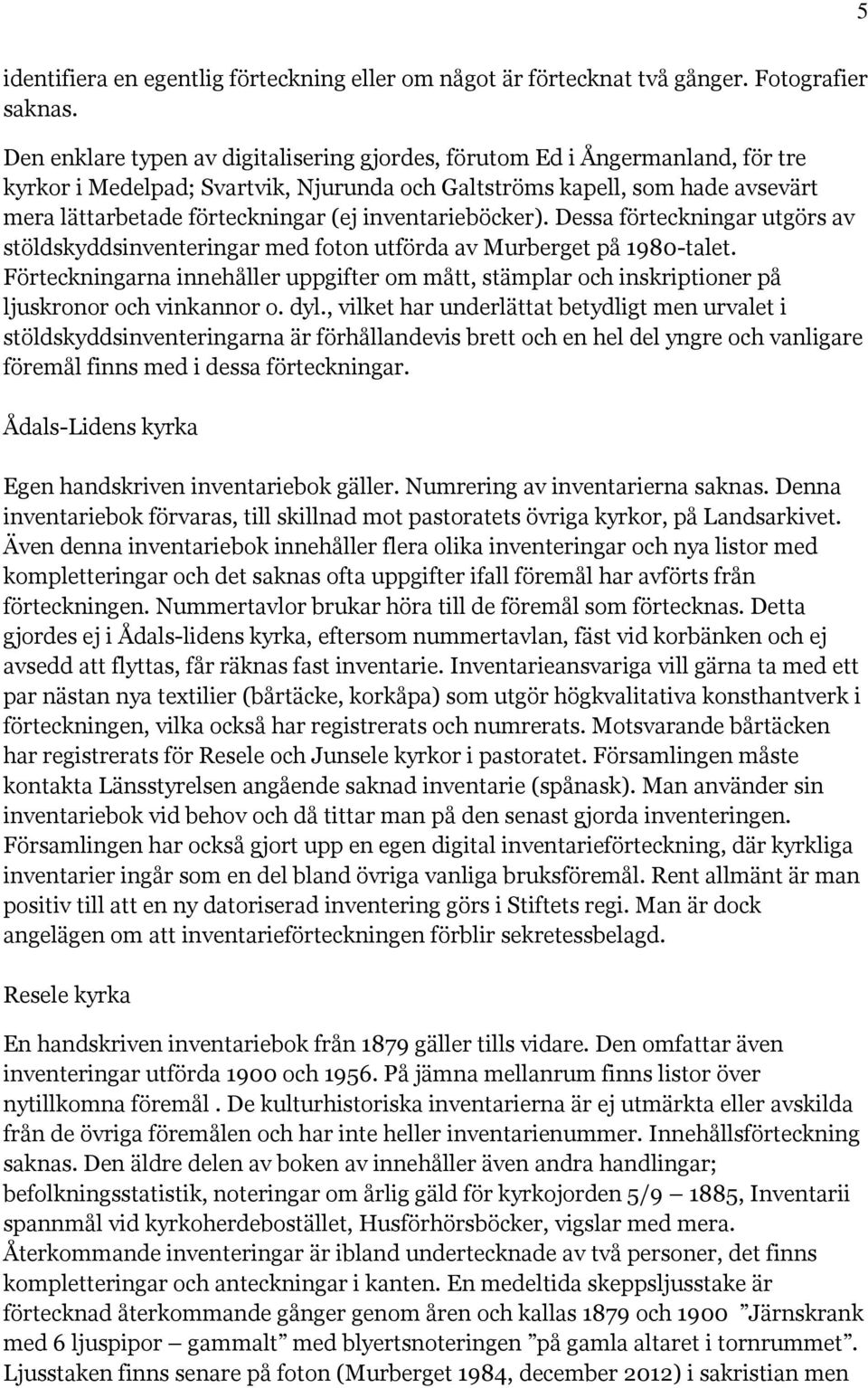 inventarieböcker). Dessa förteckningar utgörs av stöldskyddsinventeringar med foton utförda av Murberget på 1980-talet.