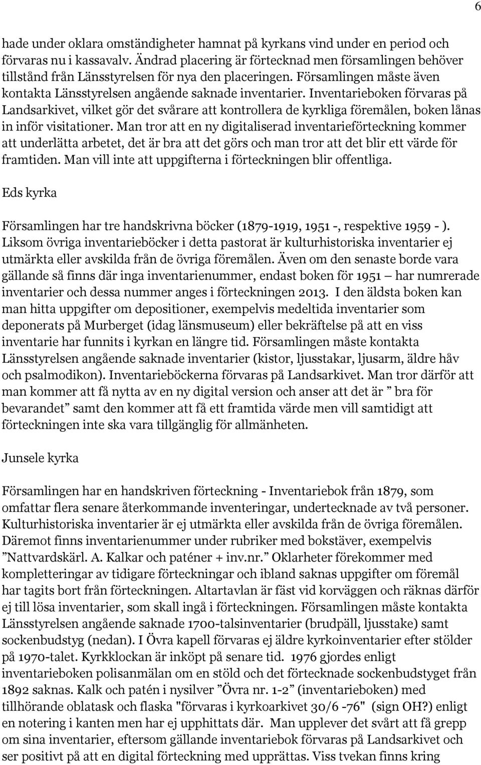 Inventarieboken förvaras på Landsarkivet, vilket gör det svårare att kontrollera de kyrkliga föremålen, boken lånas in inför visitationer.