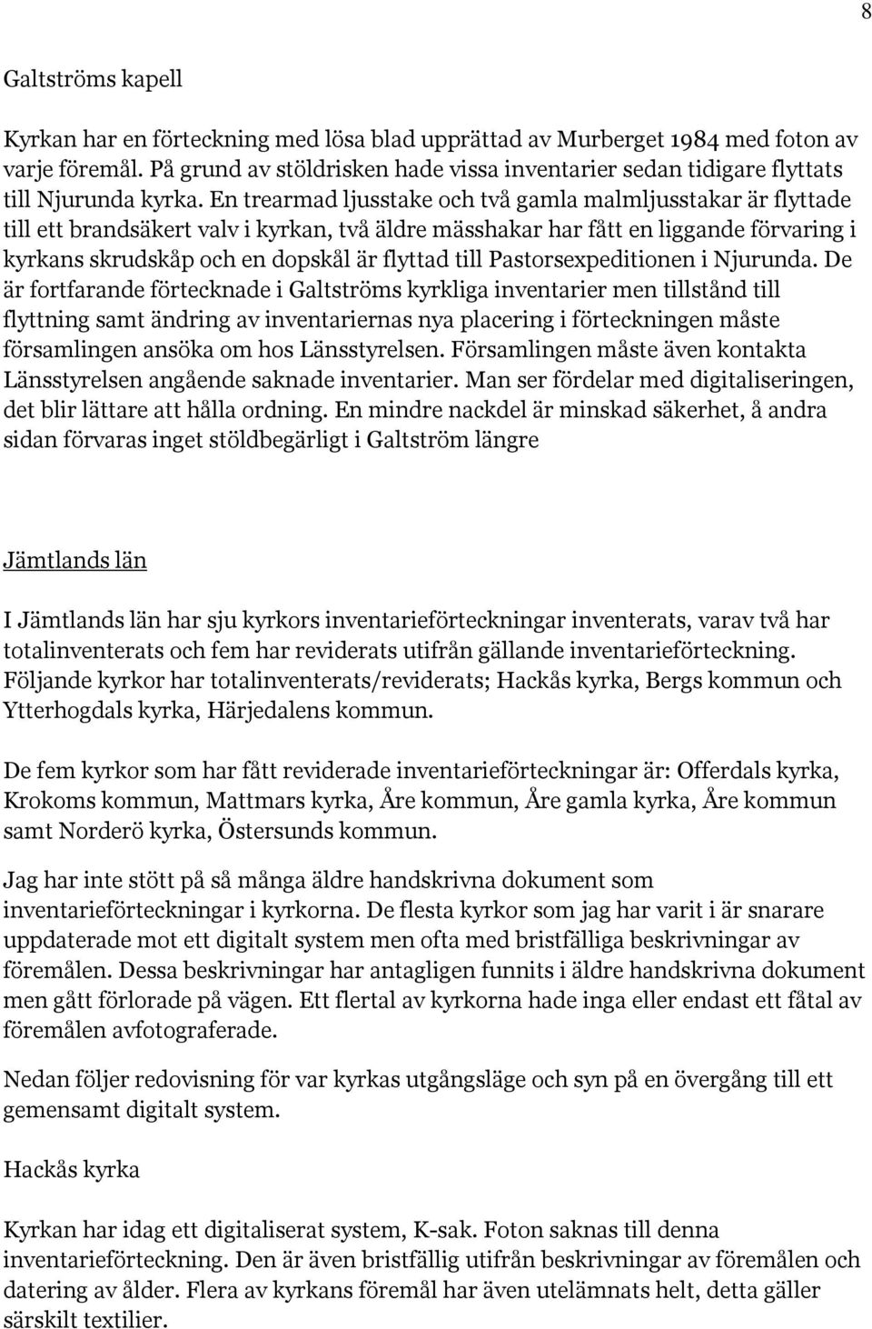 En trearmad ljusstake och två gamla malmljusstakar är flyttade till ett brandsäkert valv i kyrkan, två äldre mässhakar har fått en liggande förvaring i kyrkans skrudskåp och en dopskål är flyttad