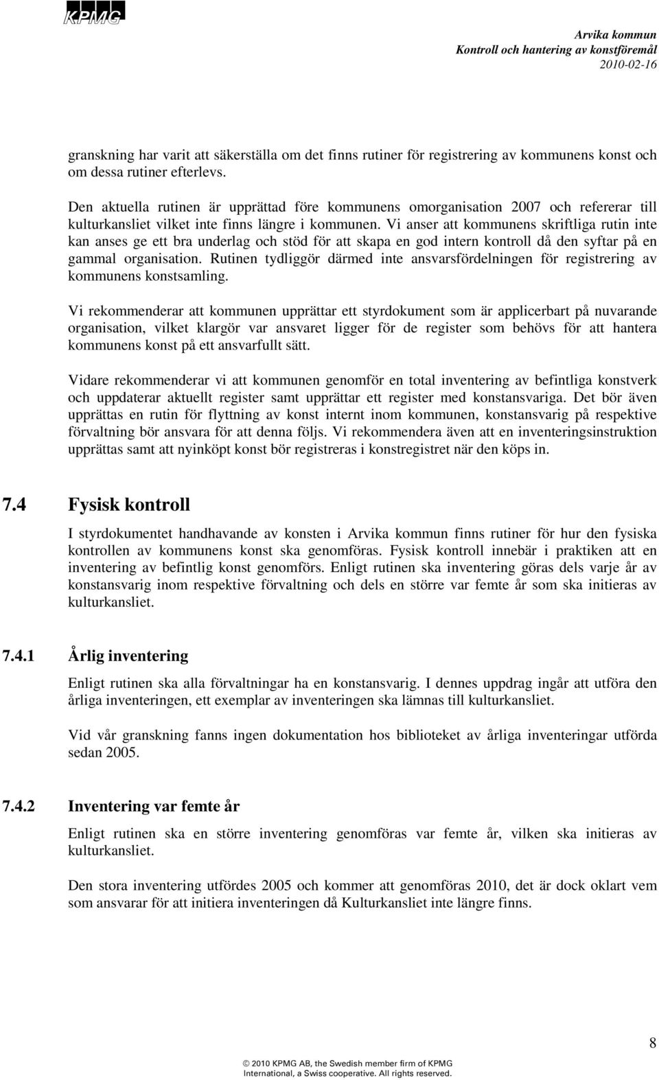 Vi anser att kommunens skriftliga rutin inte kan anses ge ett bra underlag och stöd för att skapa en god intern kontroll då den syftar på en gammal organisation.