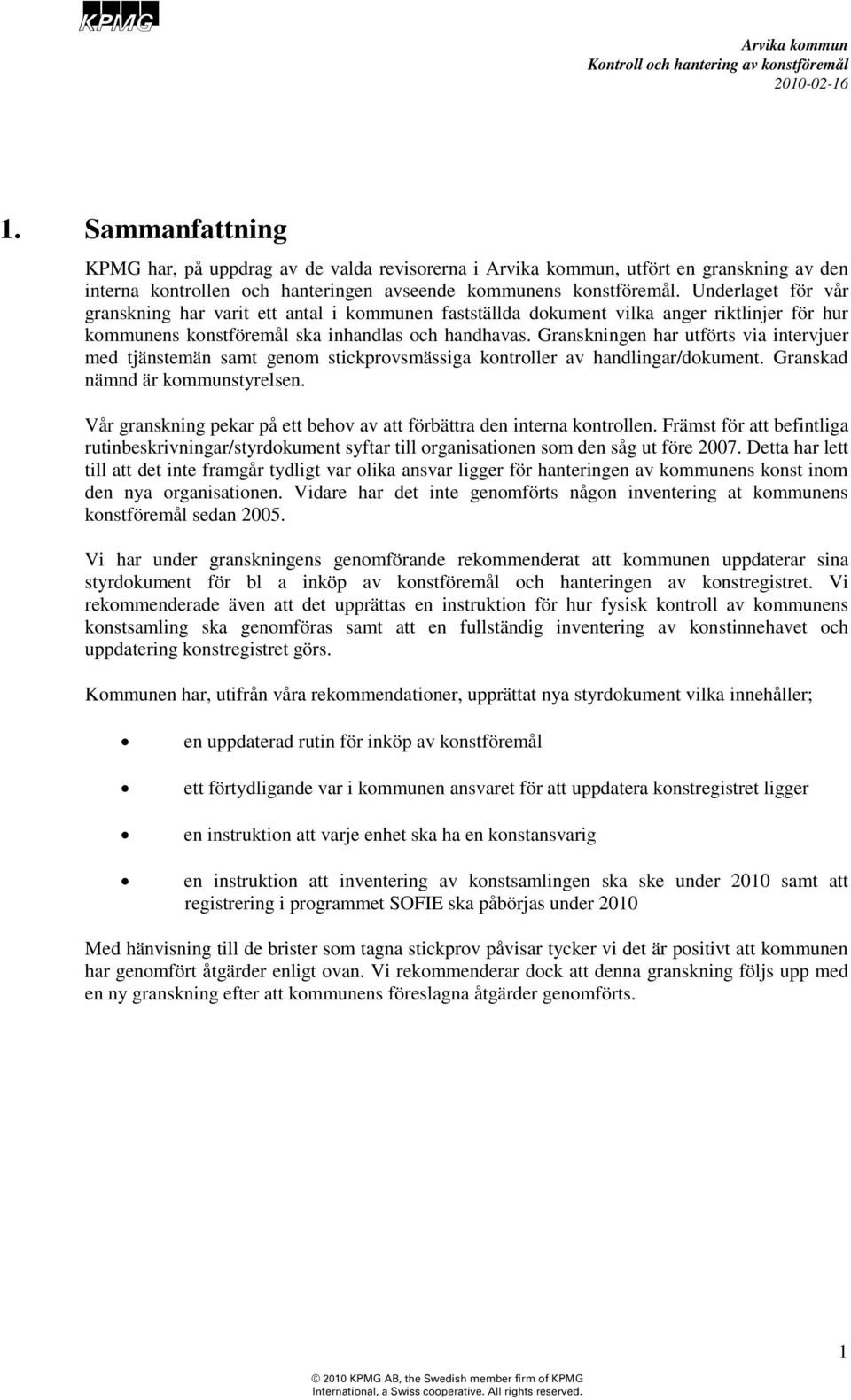 Granskningen har utförts via intervjuer med tjänstemän samt genom stickprovsmässiga kontroller av handlingar/dokument. Granskad nämnd är kommunstyrelsen.