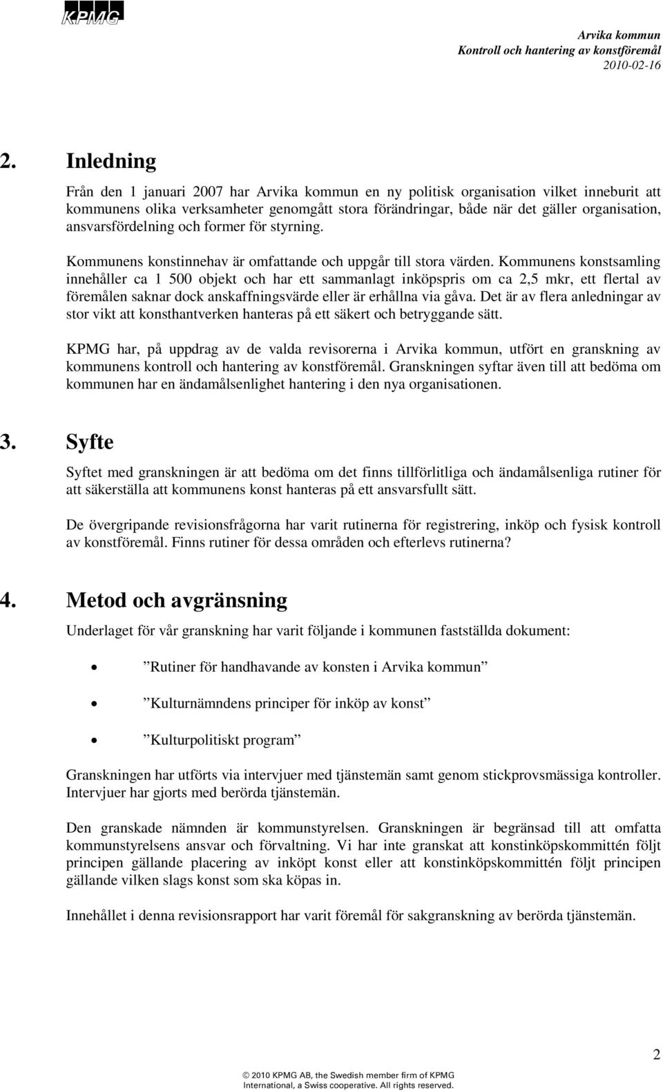 Kommunens konstsamling innehåller ca 1 500 objekt och har ett sammanlagt inköpspris om ca 2,5 mkr, ett flertal av föremålen saknar dock anskaffningsvärde eller är erhållna via gåva.