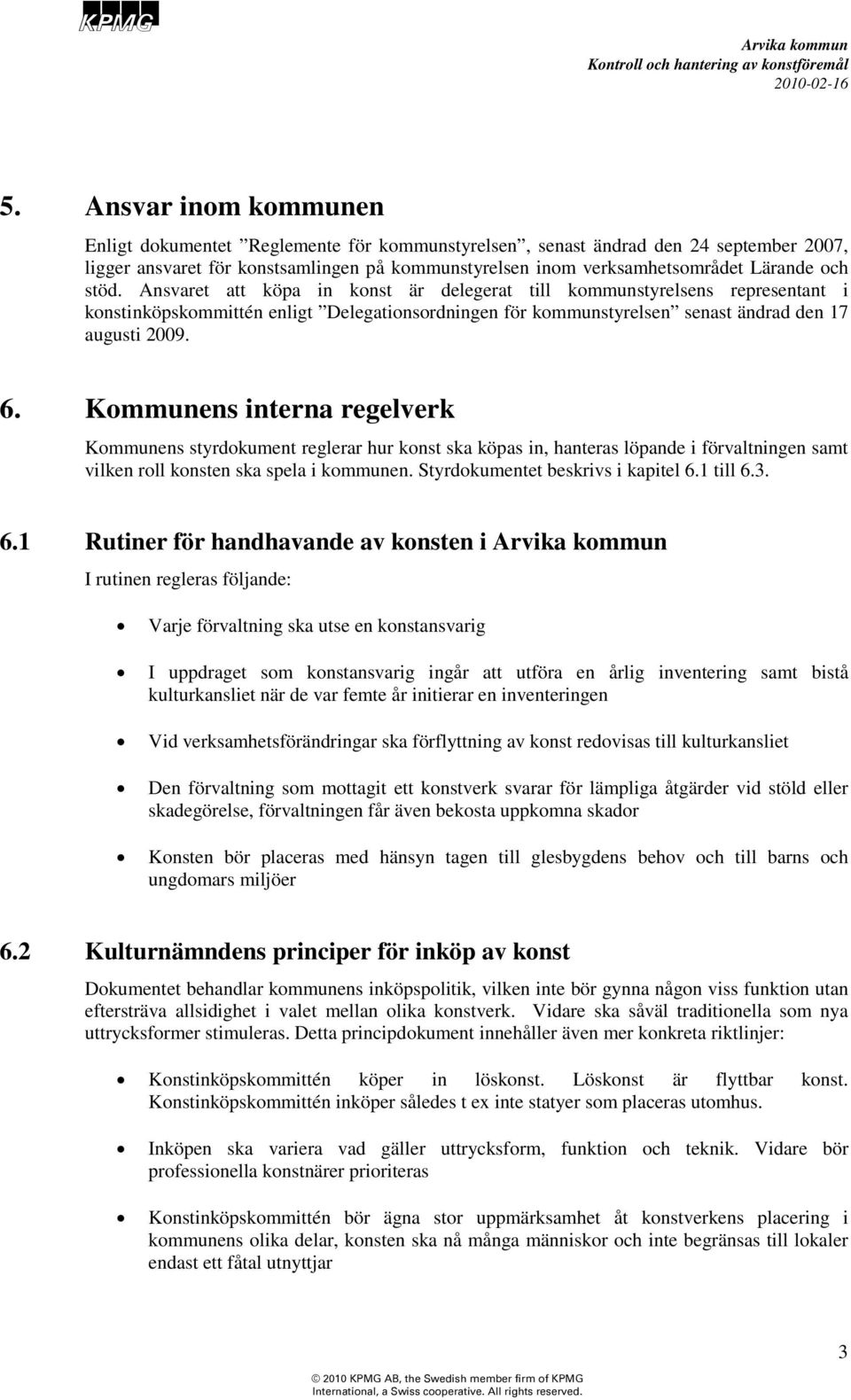 Kommunens interna regelverk Kommunens styrdokument reglerar hur konst ska köpas in, hanteras löpande i förvaltningen samt vilken roll konsten ska spela i kommunen. Styrdokumentet beskrivs i kapitel 6.