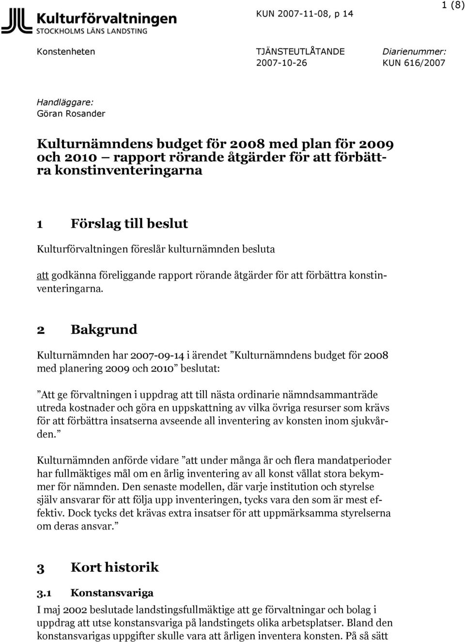 2 Bakgrund Kulturnämnden har 2007-09-14 i ärendet Kulturnämndens budget för 2008 med planering 2009 och 2010 beslutat: Att ge förvaltningen i uppdrag att till nästa ordinarie nämndsammanträde utreda