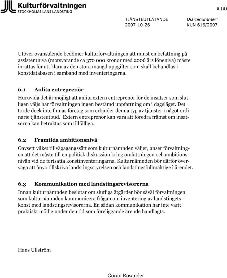 1 Anlita entreprenör Huruvida det är möjligt att anlita extern entreprenör för de insatser som slutligen väljs har förvaltningen ingen bestämd uppfattning om i dagsläget.